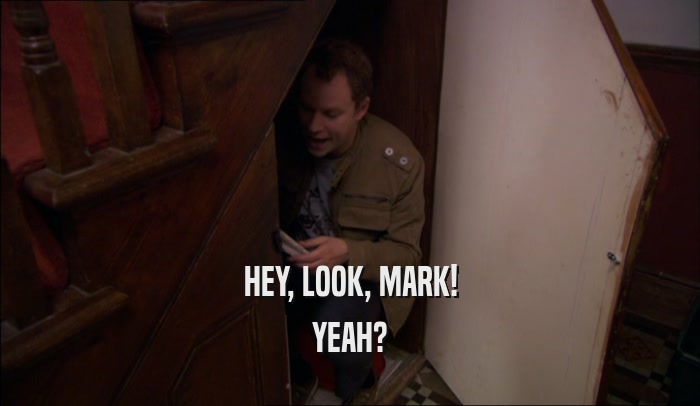 HEY, LOOK, MARK! YEAH? 