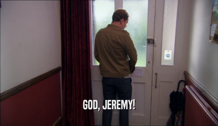 GOD, JEREMY!  