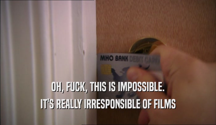 OH, FUCK, THIS IS IMPOSSIBLE. IT'S REALLY IRRESPONSIBLE OF FILMS 