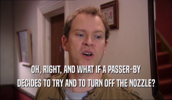 OH, RIGHT, AND WHAT IF A PASSER-BY DECIDES TO TRY AND TO TURN OFF THE NOZZLE? 