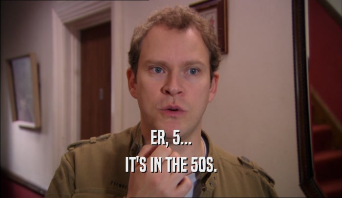 ER, 5... IT'S IN THE 50S. 