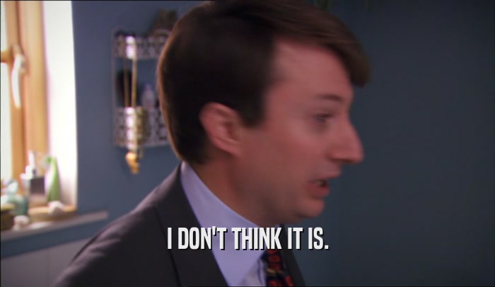 I DON'T THINK IT IS.  