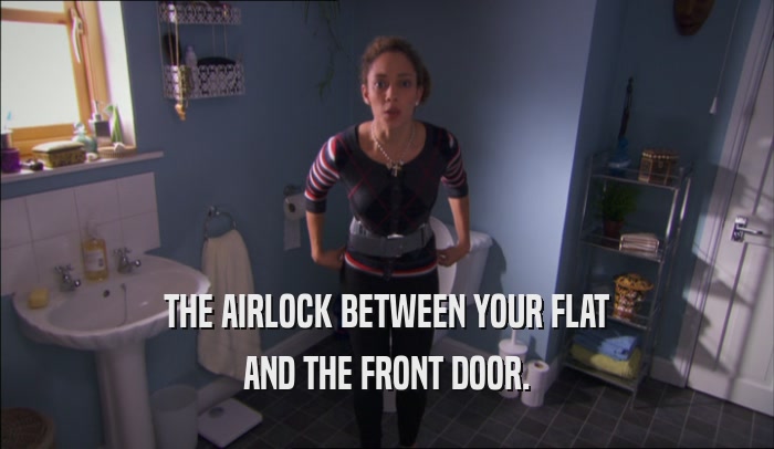 THE AIRLOCK BETWEEN YOUR FLAT AND THE FRONT DOOR. 