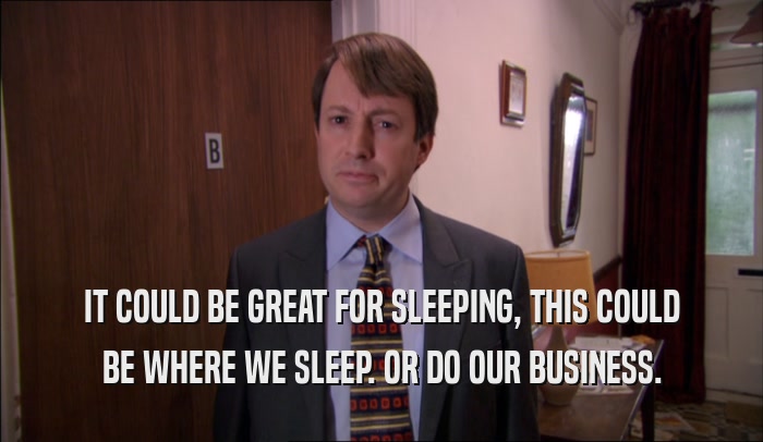 IT COULD BE GREAT FOR SLEEPING, THIS COULD BE WHERE WE SLEEP. OR DO OUR BUSINESS. 