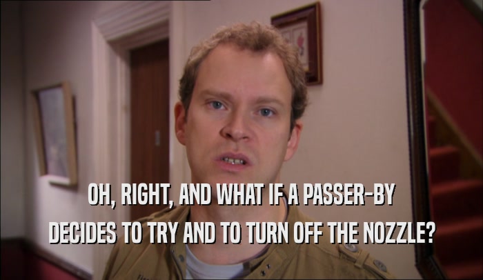 OH, RIGHT, AND WHAT IF A PASSER-BY DECIDES TO TRY AND TO TURN OFF THE NOZZLE? 