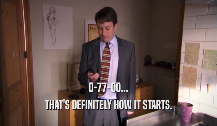 0-77-00... THAT'S DEFINITELY HOW IT STARTS. 