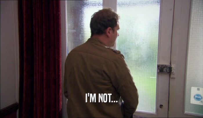 I'M NOT...  