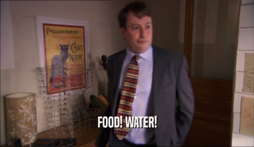 FOOD! WATER!  