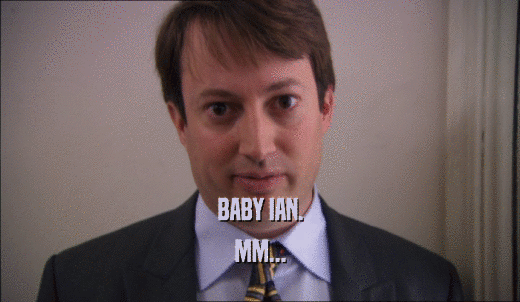 BABY IAN. MM... 