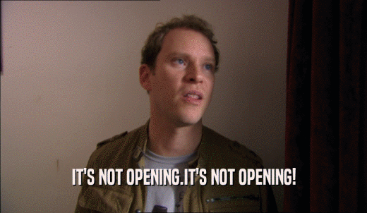 IT'S NOT OPENING.IT'S NOT OPENING!  