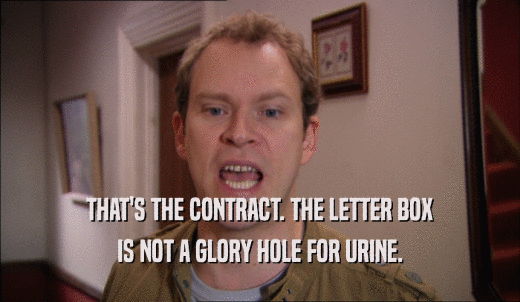THAT'S THE CONTRACT. THE LETTER BOX IS NOT A GLORY HOLE FOR URINE. 