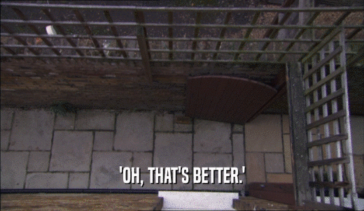 'OH, THAT'S BETTER.'  
