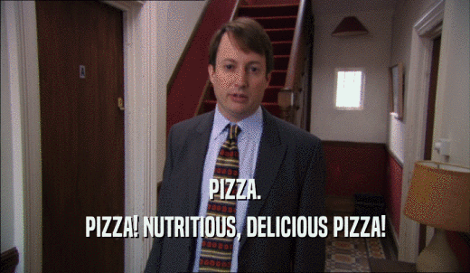 PIZZA. PIZZA! NUTRITIOUS, DELICIOUS PIZZA! 
