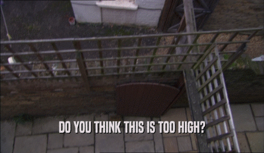 DO YOU THINK THIS IS TOO HIGH?  