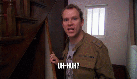 UH-HUH?  