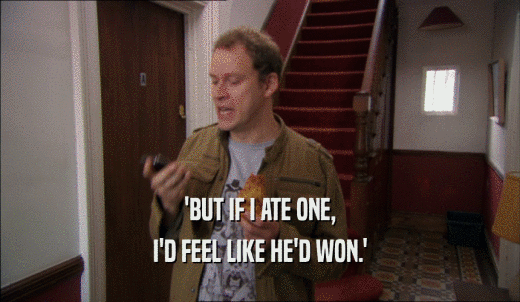 'BUT IF I ATE ONE, I'D FEEL LIKE HE'D WON.' 