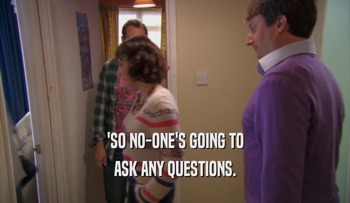 'SO NO-ONE'S GOING TO ASK ANY QUESTIONS. 