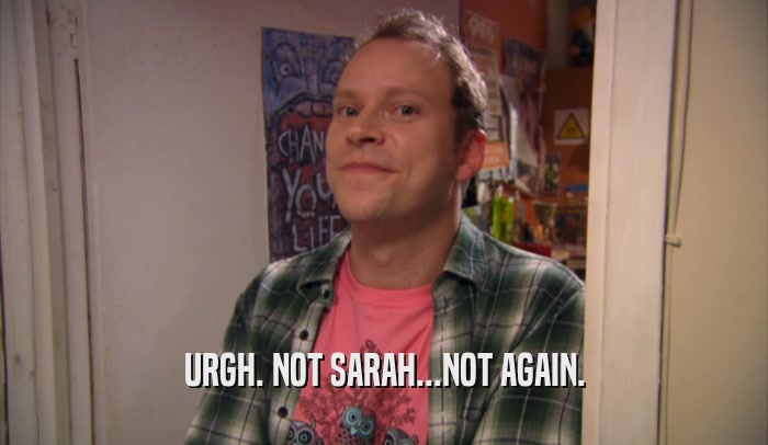 URGH. NOT SARAH...NOT AGAIN.  