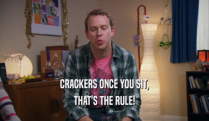 CRACKERS ONCE YOU SIT, THAT'S THE RULE! 