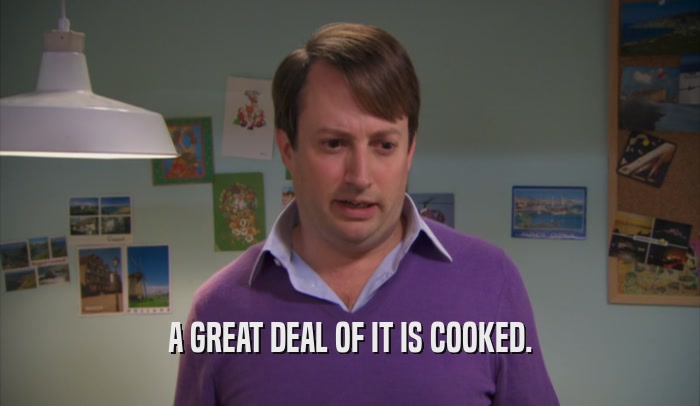 A GREAT DEAL OF IT IS COOKED.  