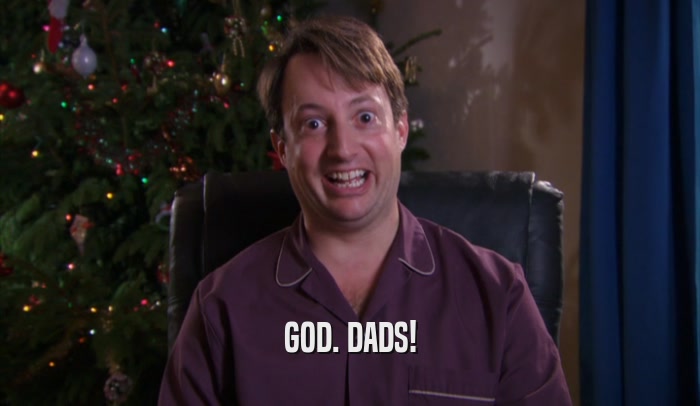 GOD. DADS!  
