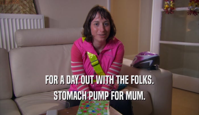 FOR A DAY OUT WITH THE FOLKS. STOMACH PUMP FOR MUM. 