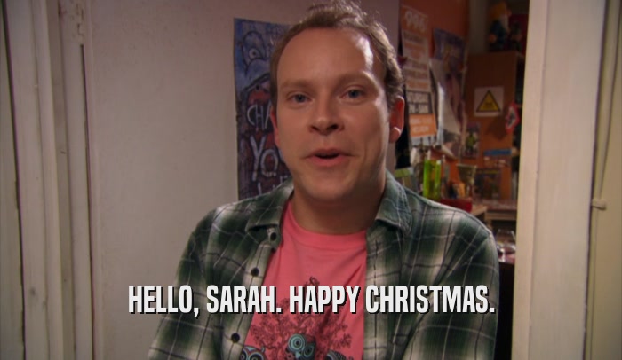 HELLO, SARAH. HAPPY CHRISTMAS.  