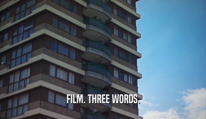 FILM. THREE WORDS.  