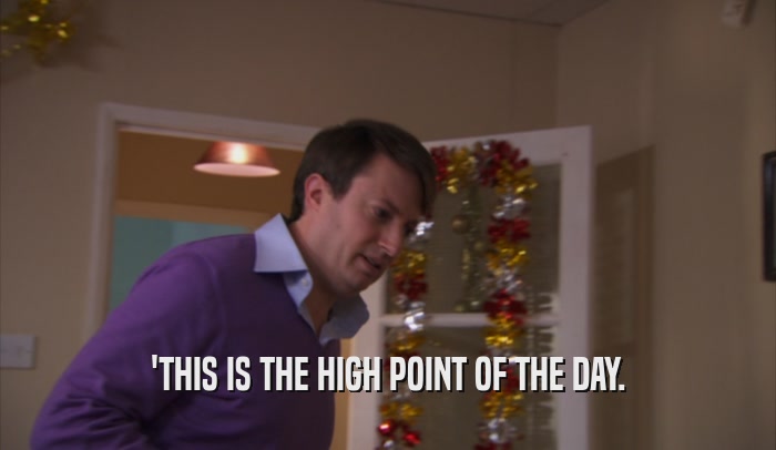 'THIS IS THE HIGH POINT OF THE DAY.  