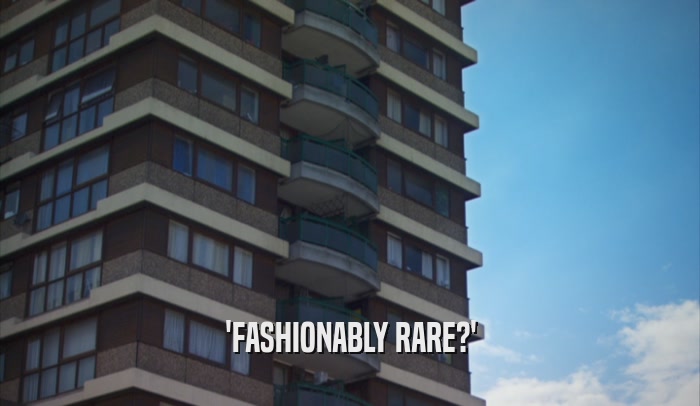 'FASHIONABLY RARE?'  