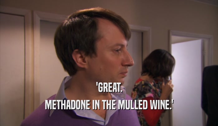 'GREAT. METHADONE IN THE MULLED WINE.' 