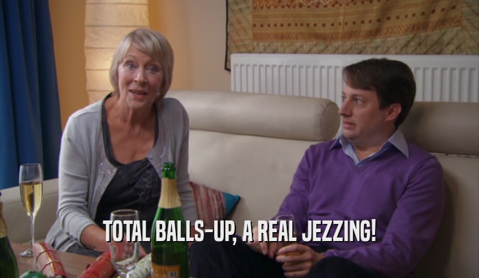 TOTAL BALLS-UP, A REAL JEZZING!  