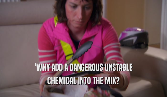 'WHY ADD A DANGEROUS UNSTABLE CHEMICAL INTO THE MIX? 