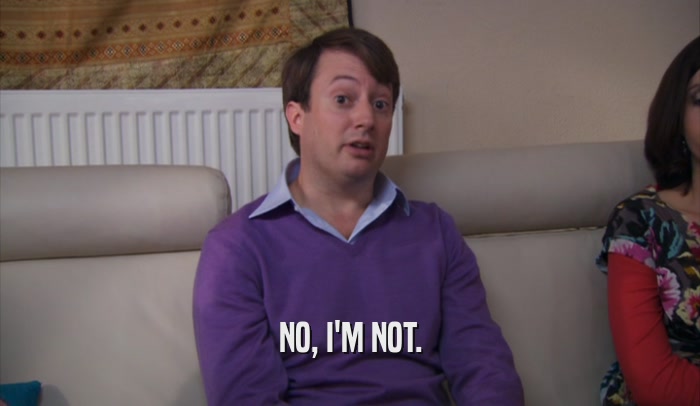 NO, I'M NOT.  