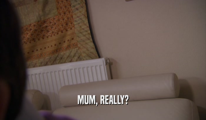 MUM, REALLY?  