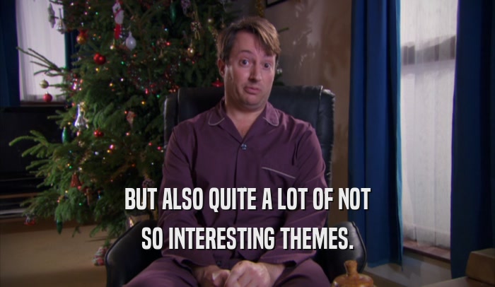 BUT ALSO QUITE A LOT OF NOT SO INTERESTING THEMES. 