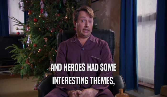 AND HEROES HAD SOME INTERESTING THEMES, 