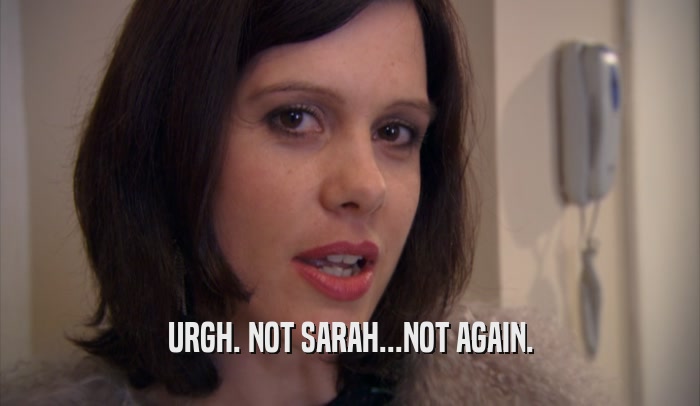 URGH. NOT SARAH...NOT AGAIN.  