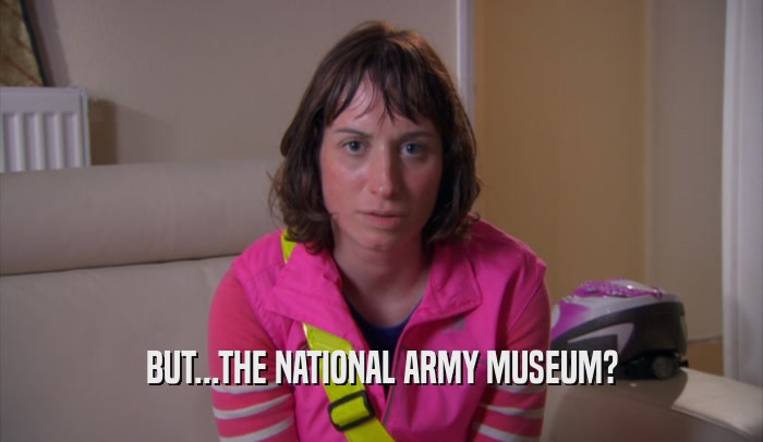 BUT...THE NATIONAL ARMY MUSEUM?  