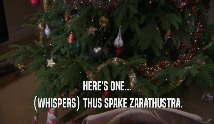 HERE'S ONE... (WHISPERS) THUS SPAKE ZARATHUSTRA. 