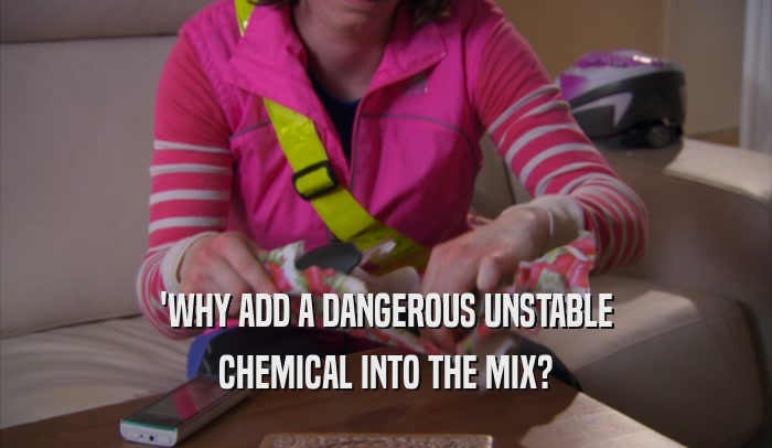'WHY ADD A DANGEROUS UNSTABLE CHEMICAL INTO THE MIX? 