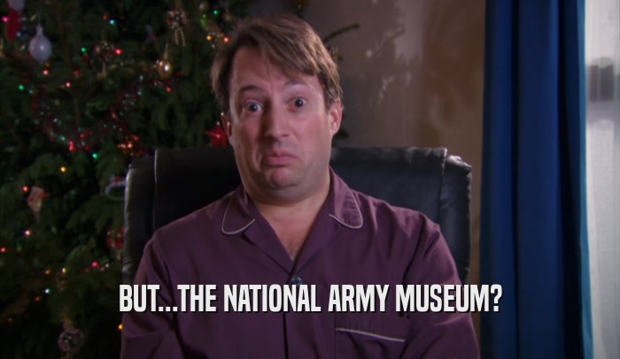 BUT...THE NATIONAL ARMY MUSEUM?  