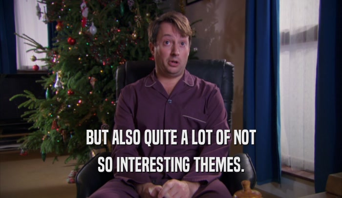 BUT ALSO QUITE A LOT OF NOT SO INTERESTING THEMES. 