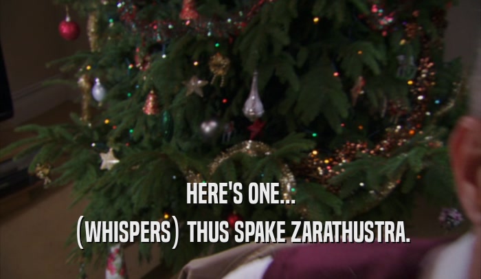 HERE'S ONE... (WHISPERS) THUS SPAKE ZARATHUSTRA. 