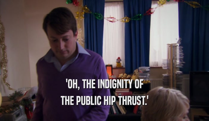 'OH, THE INDIGNITY OF THE PUBLIC HIP THRUST.' 
