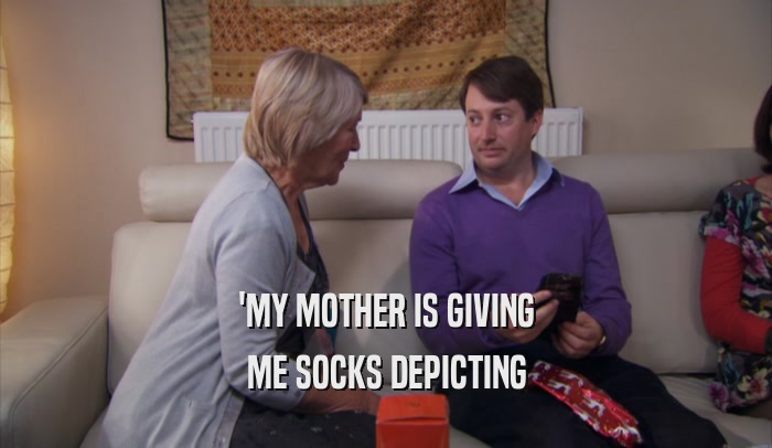 'MY MOTHER IS GIVING ME SOCKS DEPICTING 
