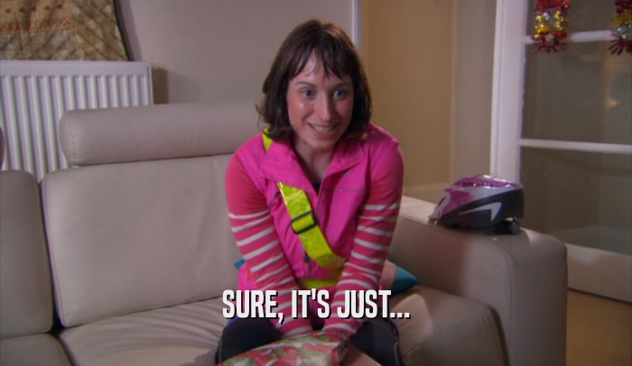 SURE, IT'S JUST...  