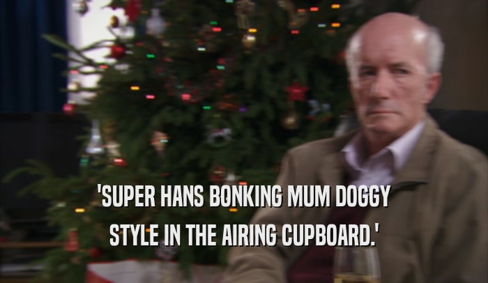'SUPER HANS BONKING MUM DOGGY STYLE IN THE AIRING CUPBOARD.' 