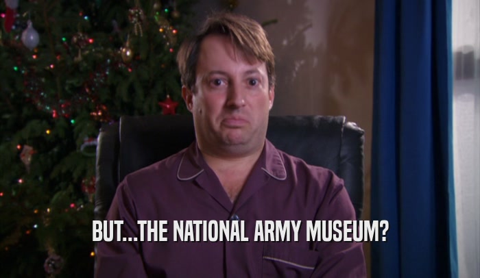 BUT...THE NATIONAL ARMY MUSEUM?  