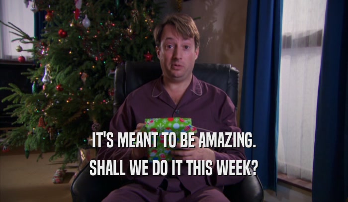 IT'S MEANT TO BE AMAZING. SHALL WE DO IT THIS WEEK? 